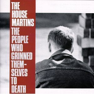 HOUSEMARTINS - THE PEOPLE WHO GRINNED THEM-SELVES TO DEATH